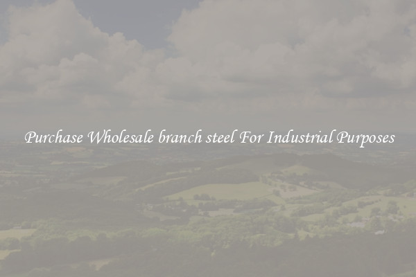Purchase Wholesale branch steel For Industrial Purposes