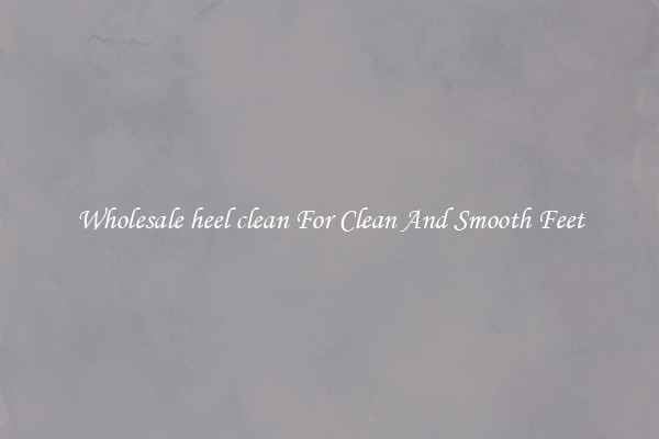 Wholesale heel clean For Clean And Smooth Feet