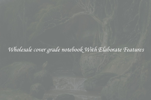 Wholesale cover grade notebook With Elaborate Features