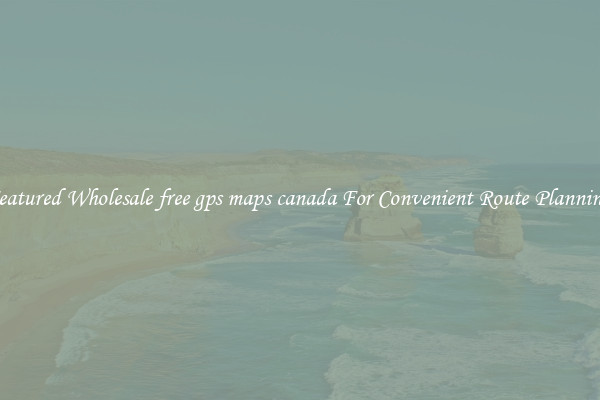 Featured Wholesale free gps maps canada For Convenient Route Planning 