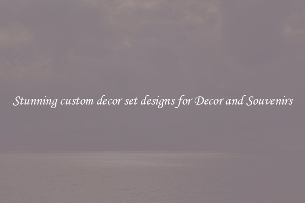Stunning custom decor set designs for Decor and Souvenirs