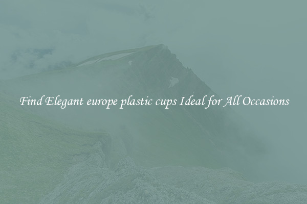 Find Elegant europe plastic cups Ideal for All Occasions