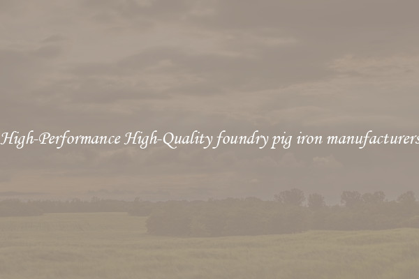 High-Performance High-Quality foundry pig iron manufacturers