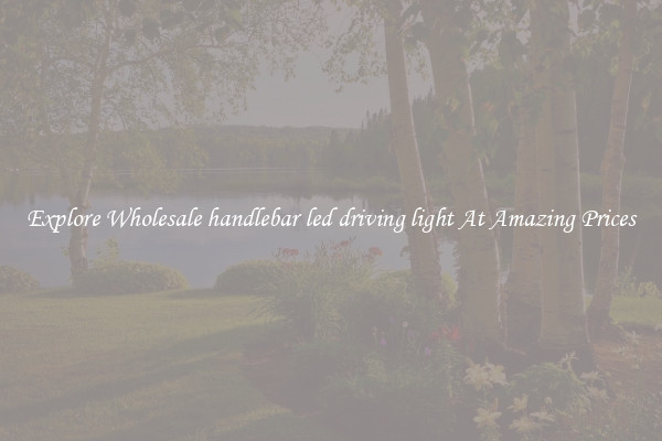 Explore Wholesale handlebar led driving light At Amazing Prices