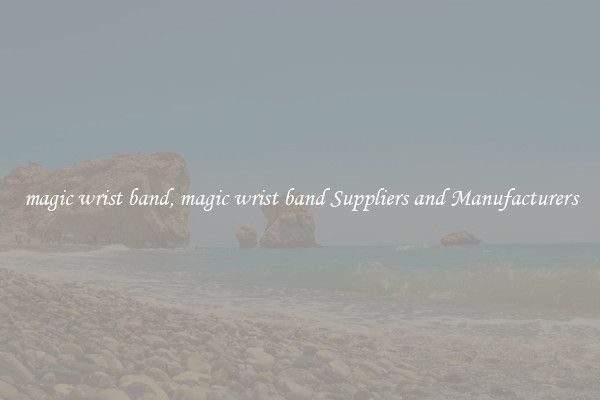 magic wrist band, magic wrist band Suppliers and Manufacturers