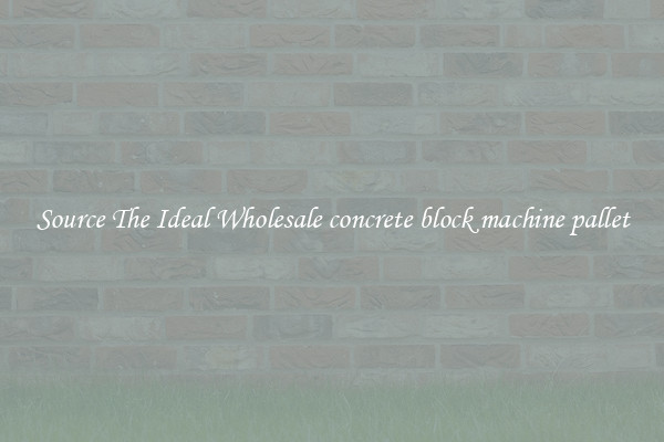 Source The Ideal Wholesale concrete block machine pallet