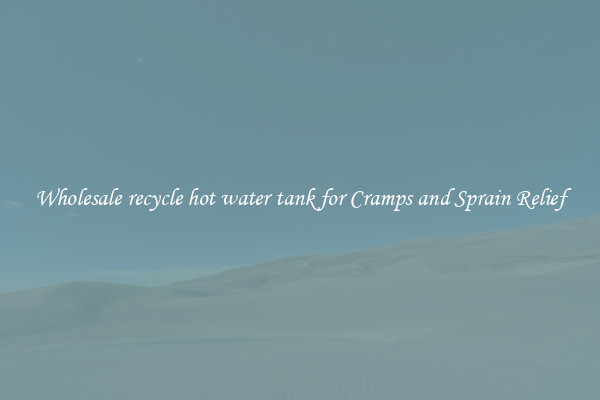 Wholesale recycle hot water tank for Cramps and Sprain Relief