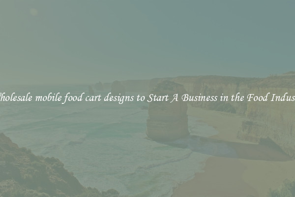 Wholesale mobile food cart designs to Start A Business in the Food Industry