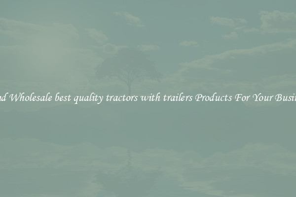 Find Wholesale best quality tractors with trailers Products For Your Business
