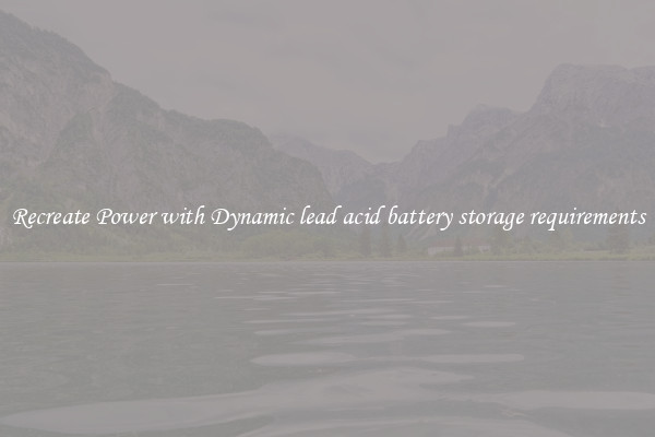 Recreate Power with Dynamic lead acid battery storage requirements