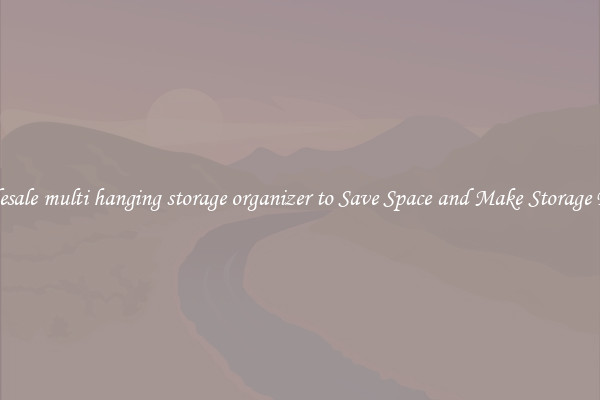 Wholesale multi hanging storage organizer to Save Space and Make Storage Easier