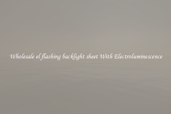 Wholesale el flashing backlight sheet With Electroluminescence