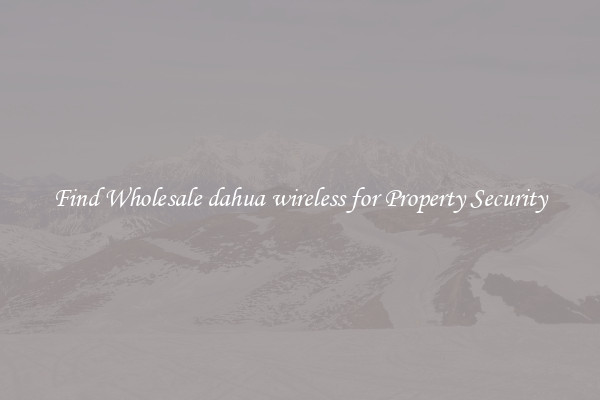Find Wholesale dahua wireless for Property Security