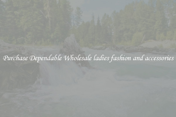 Purchase Dependable Wholesale ladies fashion and accessories