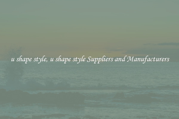 u shape style, u shape style Suppliers and Manufacturers