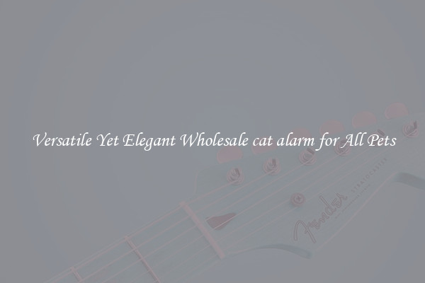 Versatile Yet Elegant Wholesale cat alarm for All Pets