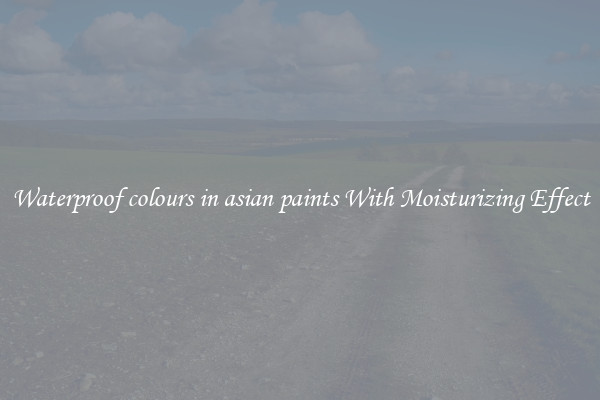 Waterproof colours in asian paints With Moisturizing Effect