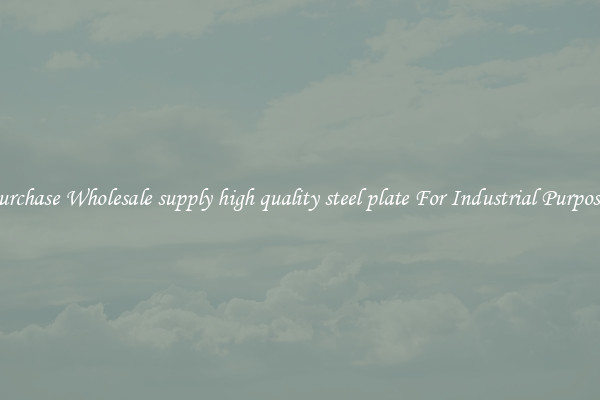 Purchase Wholesale supply high quality steel plate For Industrial Purposes