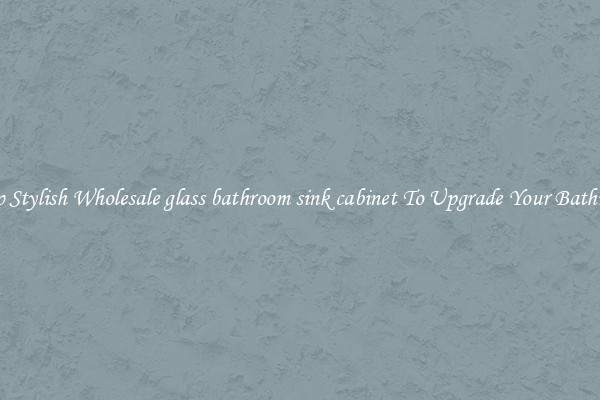 Shop Stylish Wholesale glass bathroom sink cabinet To Upgrade Your Bathroom