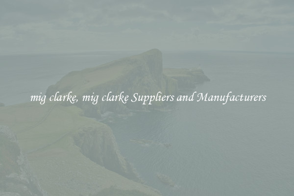 mig clarke, mig clarke Suppliers and Manufacturers
