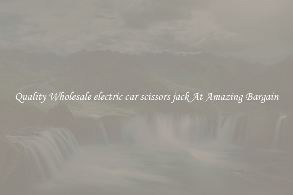 Quality Wholesale electric car scissors jack At Amazing Bargain