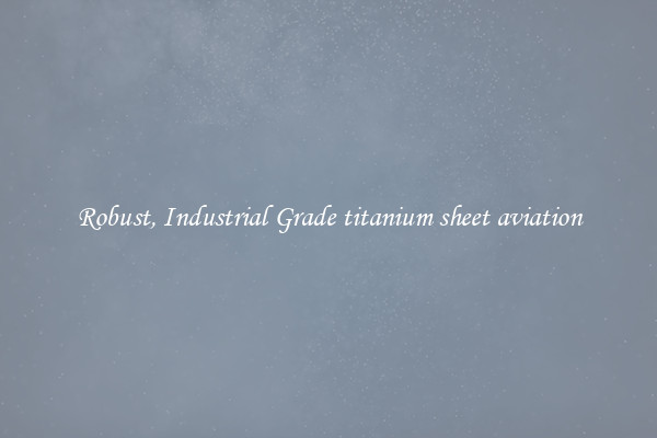 Robust, Industrial Grade titanium sheet aviation