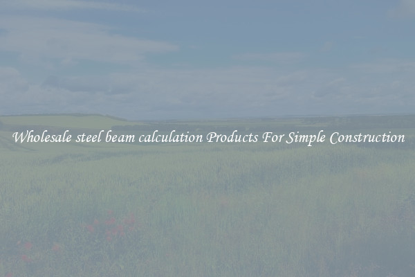 Wholesale steel beam calculation Products For Simple Construction