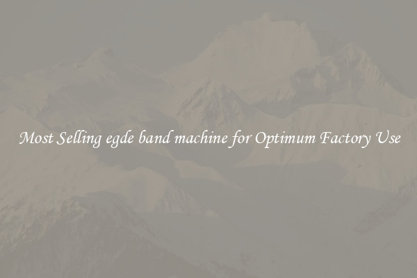 Most Selling egde band machine for Optimum Factory Use