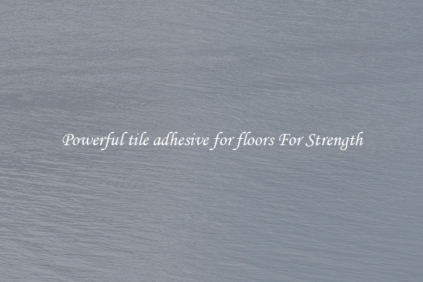 Powerful tile adhesive for floors For Strength