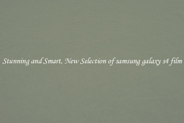 Stunning and Smart, New Selection of samsung galaxy s4 film