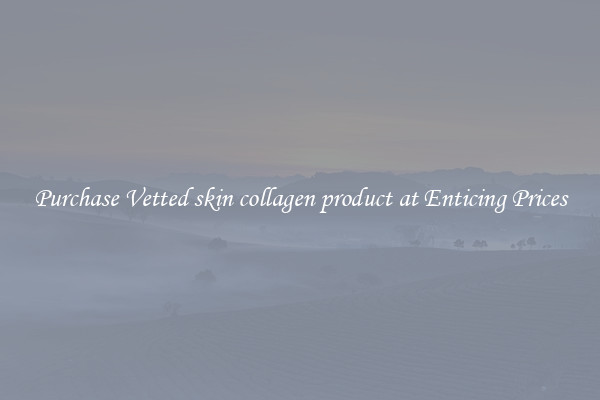 Purchase Vetted skin collagen product at Enticing Prices
