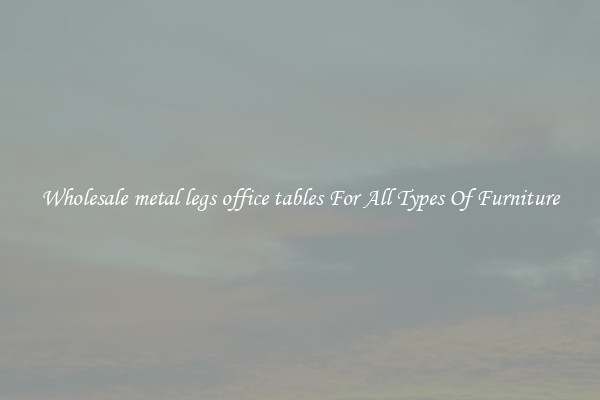 Wholesale metal legs office tables For All Types Of Furniture