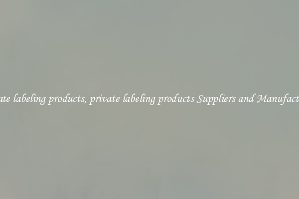 private labeling products, private labeling products Suppliers and Manufacturers