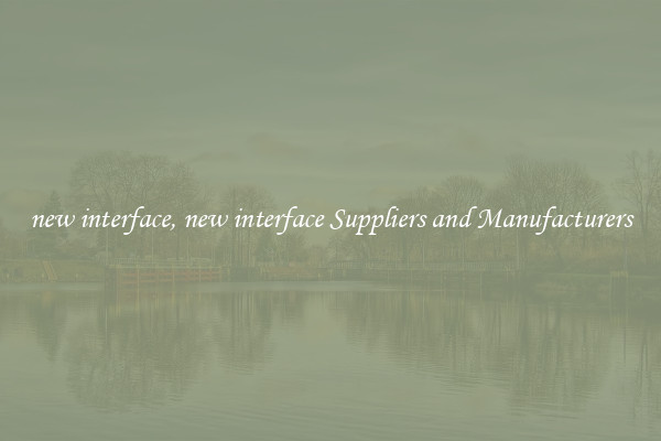 new interface, new interface Suppliers and Manufacturers