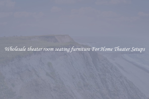 Wholesale theater room seating furniture For Home Theater Setups