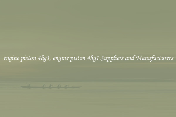 engine piston 4hg1, engine piston 4hg1 Suppliers and Manufacturers