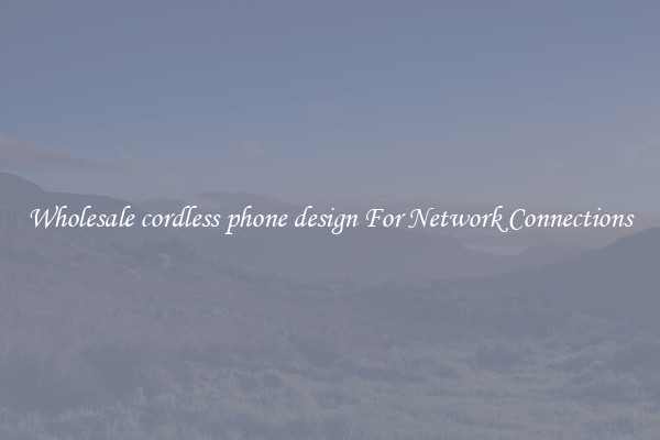 Wholesale cordless phone design For Network Connections