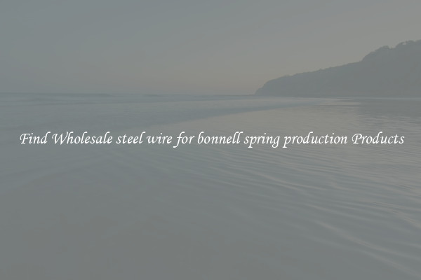 Find Wholesale steel wire for bonnell spring production Products