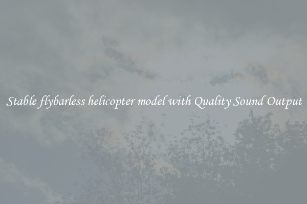 Stable flybarless helicopter model with Quality Sound Output