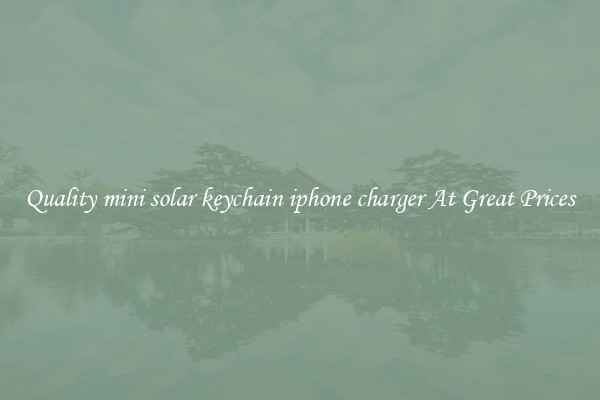 Quality mini solar keychain iphone charger At Great Prices