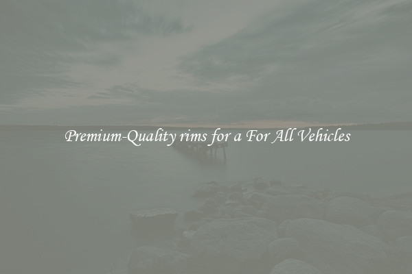 Premium-Quality rims for a For All Vehicles