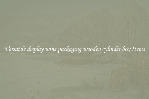 Versatile display wine packaging wooden cylinder box Items