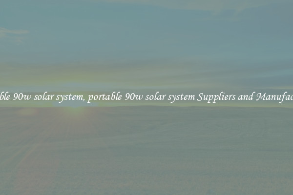 portable 90w solar system, portable 90w solar system Suppliers and Manufacturers