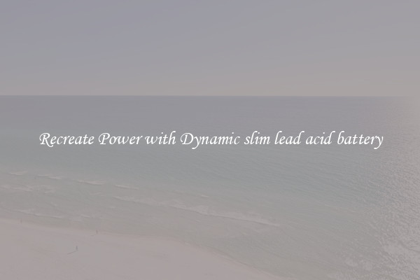 Recreate Power with Dynamic slim lead acid battery