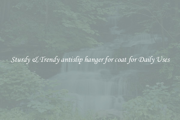 Sturdy & Trendy antislip hanger for coat for Daily Uses