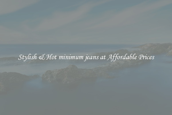 Stylish & Hot minimum jeans at Affordable Prices