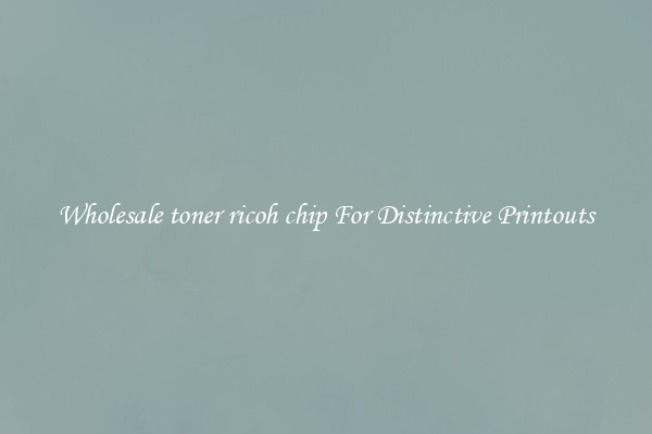 Wholesale toner ricoh chip For Distinctive Printouts