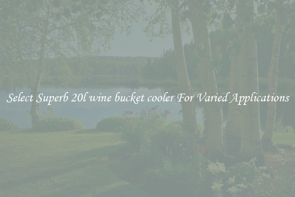 Select Superb 20l wine bucket cooler For Varied Applications