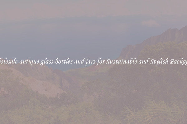 Wholesale antique glass bottles and jars for Sustainable and Stylish Packaging