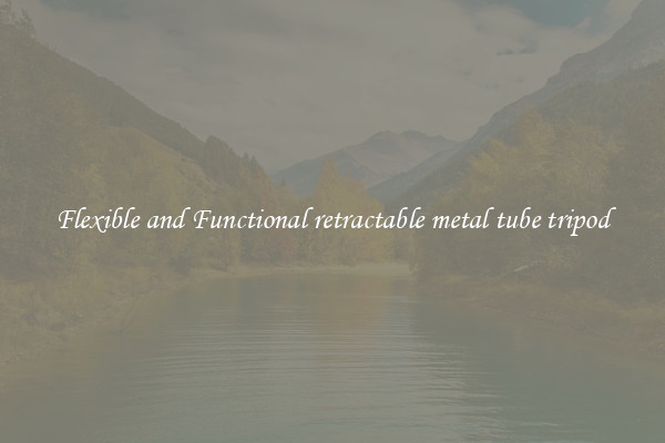Flexible and Functional retractable metal tube tripod
